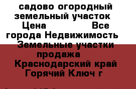 садово огородный земельный участок › Цена ­ 450 000 - Все города Недвижимость » Земельные участки продажа   . Краснодарский край,Горячий Ключ г.